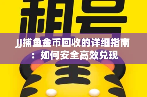JJ捕鱼金币回收的详细指南：如何安全高效兑现